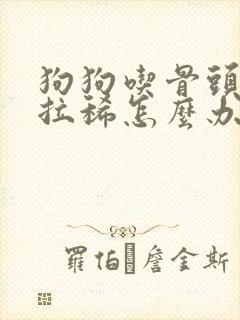 狗狗吃骨头呕吐拉稀怎么办