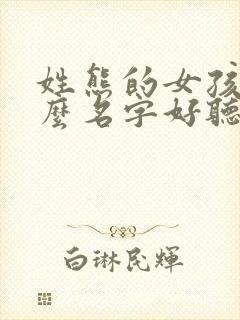 姓熊的女孩取什么名字好听