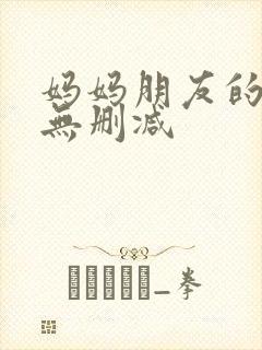 妈妈朋友的儿子无删减