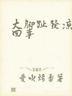 大脚趾发凉怎么回事