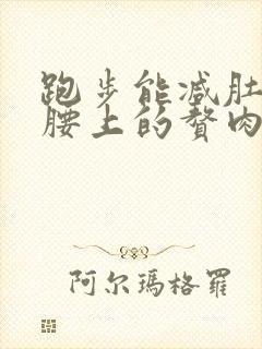 跑步能减肚子和腰上的赘肉吗