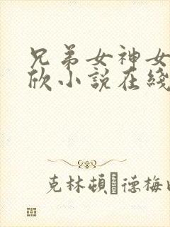 兄弟女神女友小欣小说在线阅读