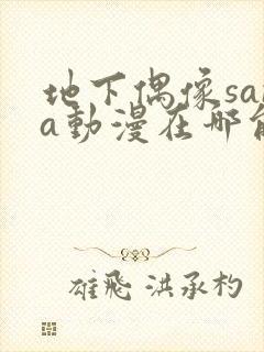 地下偶像sana动漫在哪能看