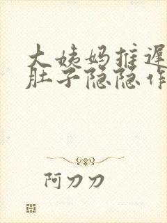 大姨妈推迟九天肚子隐隐作痛