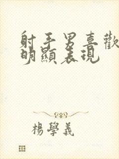 射手男喜欢你最明显表现