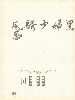 风骚少妇黑丝诱惑