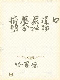 挤压尿道口有透明分泌物