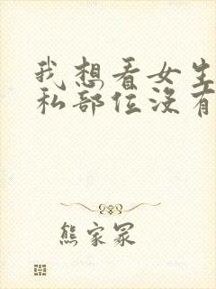 我想看女生的隐私部位没有马赛克的视频