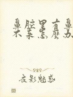 鼻腔里有鼻涕出不来怎么办