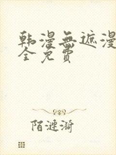 韩漫无遮漫画大全免费