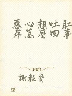 恶心想吐肚子还疼怎么回事