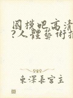 国模吧高清大胆?人体艺术摄