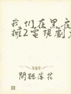 我们在黑夜中相拥2电视剧免费观看