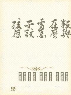 孩子处在叛逆期应该怎么与孩子沟通