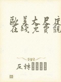 欧美大尺度黄片在线免费观看