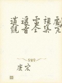 逍遥电视剧免费观看全集完整版播完了吗