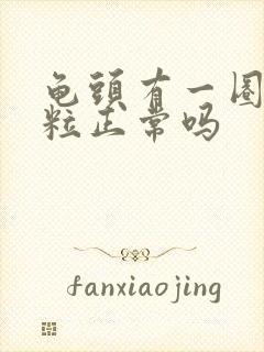 龟头有一圈小颗粒正常吗