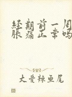 经期前一周乳房胀痛正常吗