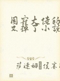 团宠大佬的马甲又掉了小说免费阅读