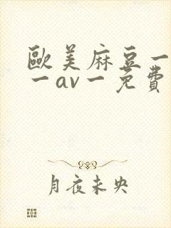欧美麻豆一精品一av一免费