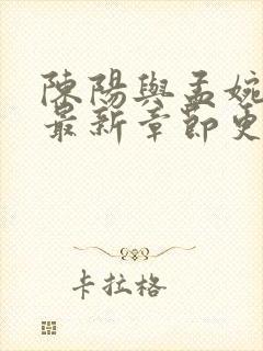 陈阳与孟婉容的最新章节更新