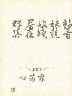 群居姐妹动漫全集在线观看免费高清