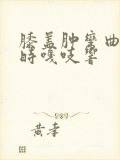 膝盖肿弯曲伸直时嘎吱响封面