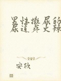 男性撒尿的时候尿道疼火辣辣的