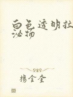 白色透明拉丝分泌物