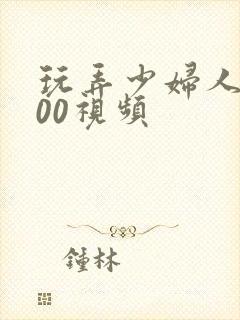 玩弄少妇人妻500视频