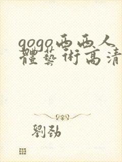 gogo西西人体艺术高清大胆