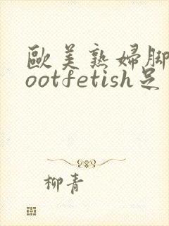 欧美熟妇脚交footfetish足