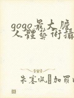 gogo最大胆人体艺术摄影