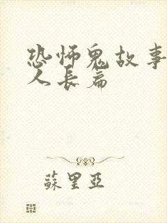 恐怖鬼故事超吓人长篇