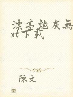 漂亮炮灰无限txt下载