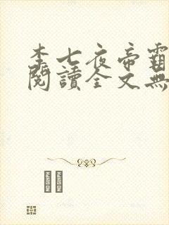 李七夜帝霸免费阅读全文无弹窗