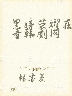 黑暗荣耀在线观看韩剧网