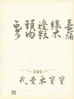 龟头边缘长了很多肉粒不痛不痒