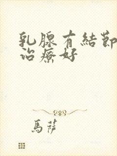 乳腺有结节如何治疗好