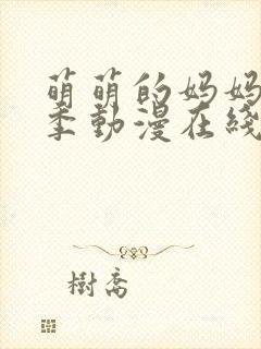 萌萌的妈妈第一季动漫在线观看全集高清免费