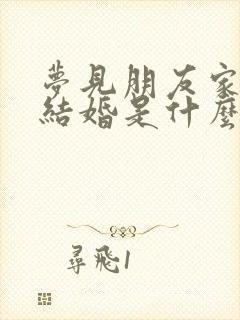 梦见朋友家儿子结婚是什么意思