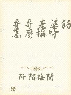 哥哥老婆的父母怎么称呼