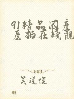 91精品国产自产拍在线观看蜜