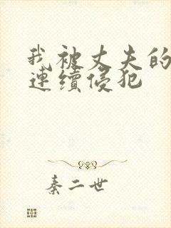 我被丈夫的上司连续侵犯