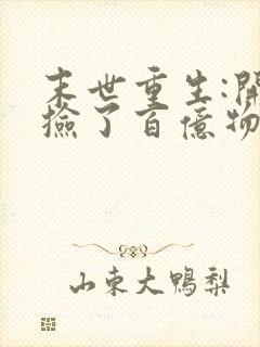 末世重生:开局捡了百亿物资