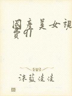 国产美女视频免费91