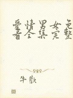 爱情男女免费观看全集完整版西瓜网