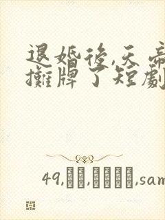 退婚后,天帝他摊牌了短剧免费观看