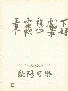 看电视剧下载哪个软件最好而且免费封面