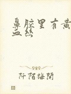 鼻腔里有黄痰带血丝